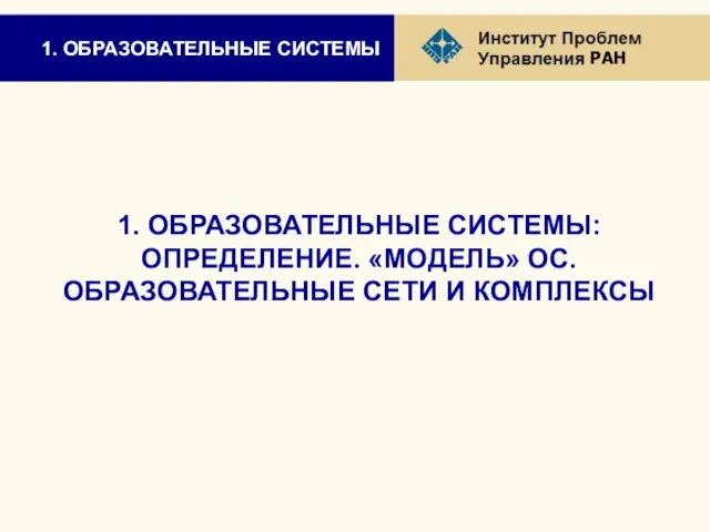 1. ОБРАЗОВАТЕЛЬНЫЕ СИСТЕМЫ 1. ОБРАЗОВАТЕЛЬНЫЕ СИСТЕМЫ: ОПРЕДЕЛЕНИЕ. «МОДЕЛЬ» ОС. ОБРАЗОВАТЕЛЬНЫЕ СЕТИ И КОМПЛЕКСЫ