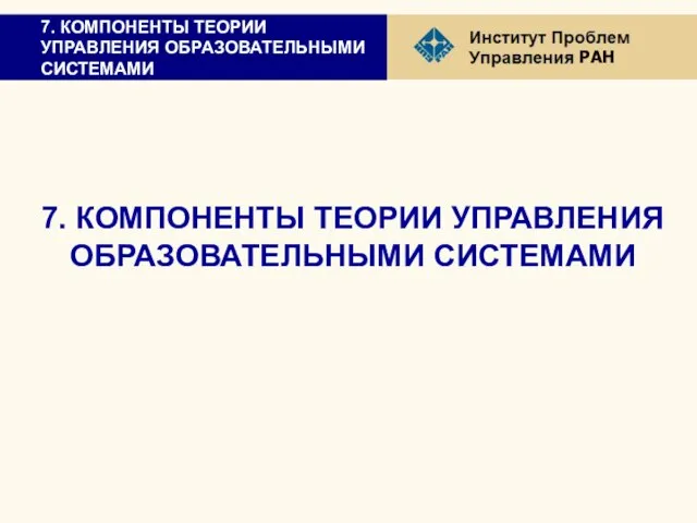 7. КОМПОНЕНТЫ ТЕОРИИ УПРАВЛЕНИЯ ОБРАЗОВАТЕЛЬНЫМИ СИСТЕМАМИ 7. КОМПОНЕНТЫ ТЕОРИИ УПРАВЛЕНИЯ ОБРАЗОВАТЕЛЬНЫМИ СИСТЕМАМИ