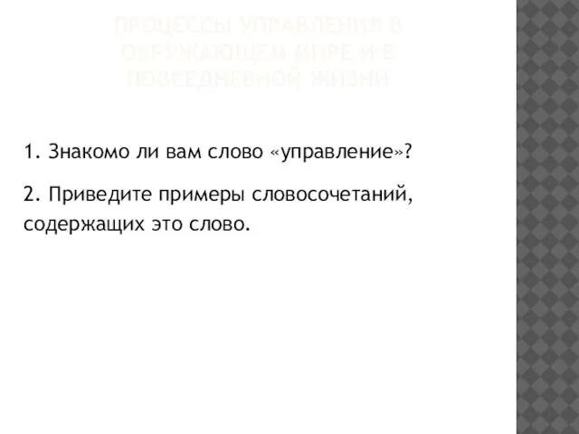 ПРОЦЕССЫ УПРАВЛЕНИЯ В ОКРУЖАЮЩЕМ МИРЕ И В ПОВСЕДНЕВНОЙ ЖИЗНИ 1. Знакомо ли