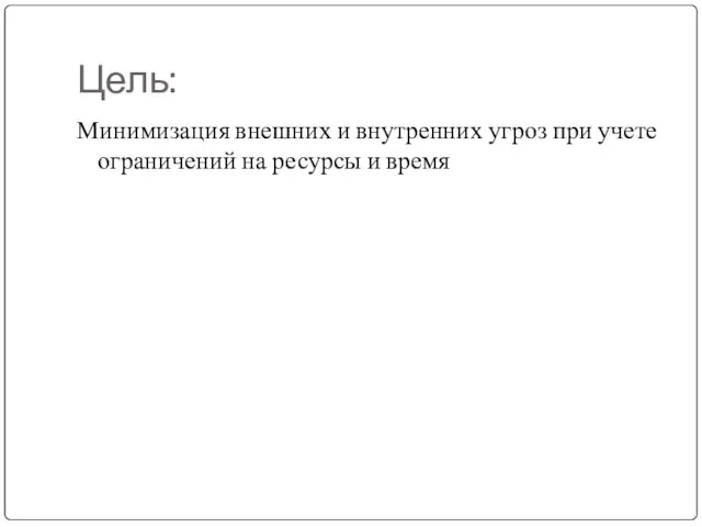 Цель: Минимизация внешних и внутренних угроз при учете ограничений на ресурсы и время