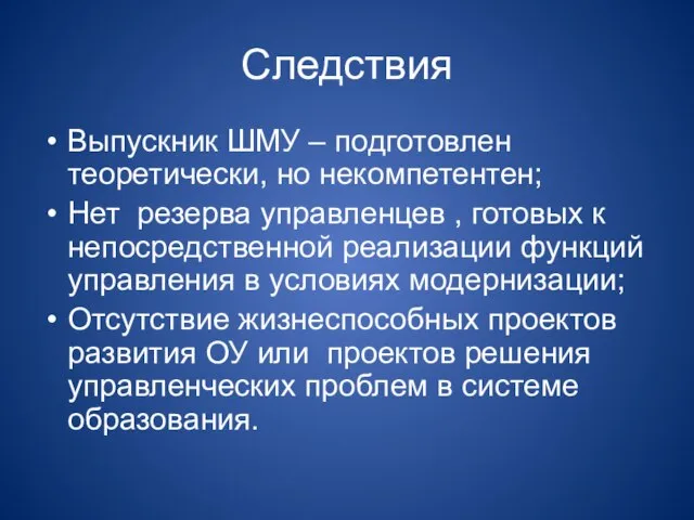 Следствия Выпускник ШМУ – подготовлен теоретически, но некомпетентен; Нет резерва управленцев ,