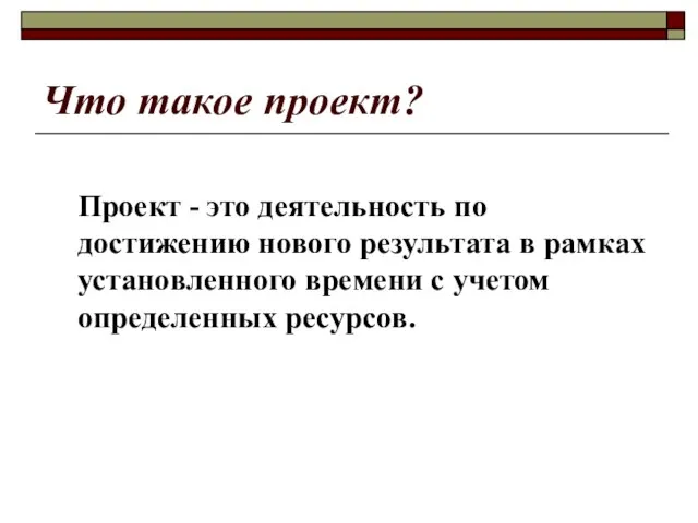 Что такое проект? Проект - это деятельность по достижению нового результата в