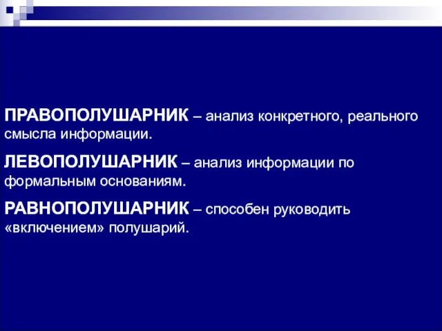 ПРАВОПОЛУШАРНИК – анализ конкретного, реального смысла информации. ЛЕВОПОЛУШАРНИК – анализ информации по