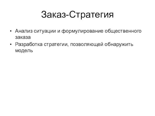 Заказ-Стратегия Анализ ситуации и формулирование общественного заказа Разработка стратегии, позволяющей обнаружить модель