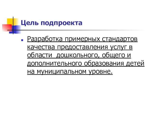 Цель подпроекта Разработка примерных стандартов качества предоставления услуг в области дошкольного, общего