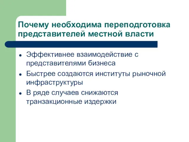 Почему необходима переподготовка представителей местной власти Эффективнее взаимодействие с представителями бизнеса Быстрее