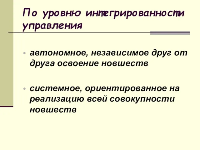 По уровню интегрированности управления автономное, независимое друг от друга освоение новшеств системное,