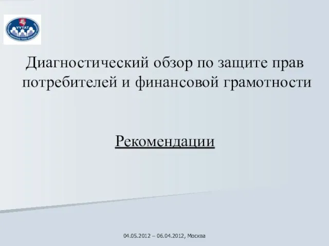 Диагностический обзор по защите прав потребителей и финансовой грамотности Рекомендации 04.05.2012 – 06.04.2012, Москва