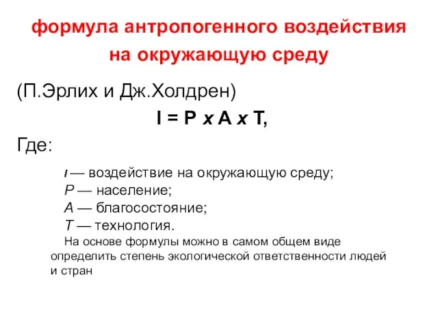 формула антропогенного воздействия на окружающую среду (П.Эрлих и Дж.Холдрен) I = P