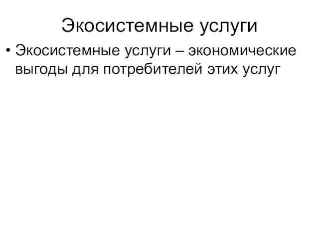 Экосистемные услуги Экосистемные услуги – экономические выгоды для потребителей этих услуг