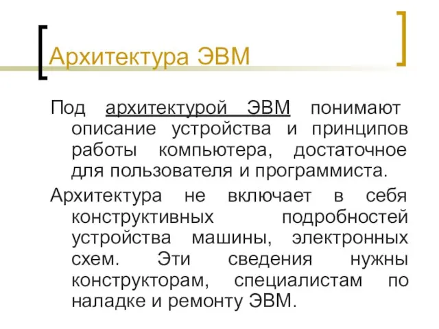 Архитектура ЭВМ Под архитектурой ЭВМ понимают описание устройства и принципов работы компьютера,