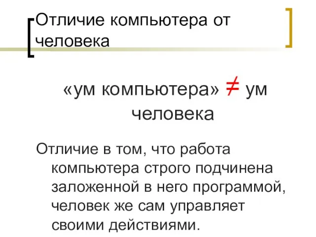 Отличие компьютера от человека «ум компьютера» ≠ ум человека Отличие в том,