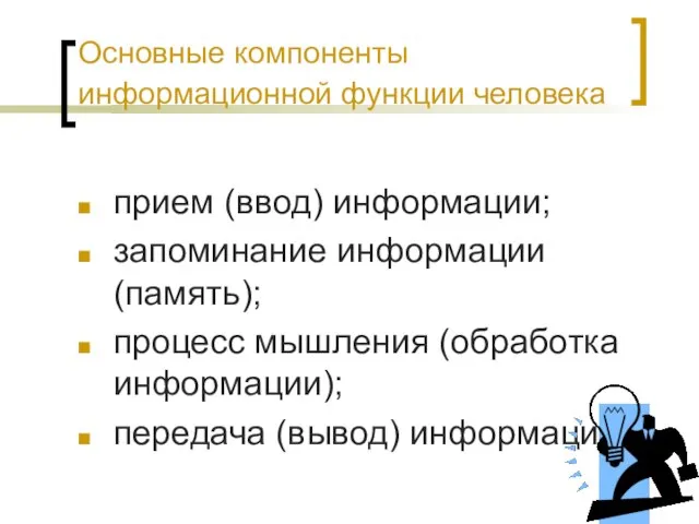 Основные компоненты информационной функции человека прием (ввод) информации; запоминание информации (память); процесс