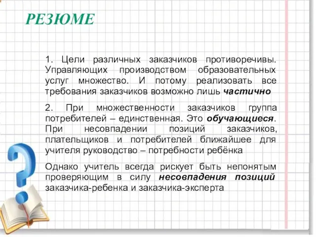 РЕЗЮМЕ 1. Цели различных заказчиков противоречивы. Управляющих производством образовательных услуг множество. И