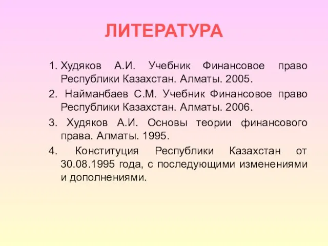 ЛИТЕРАТУРА Худяков А.И. Учебник Финансовое право Республики Казахстан. Алматы. 2005. Найманбаев С.М.