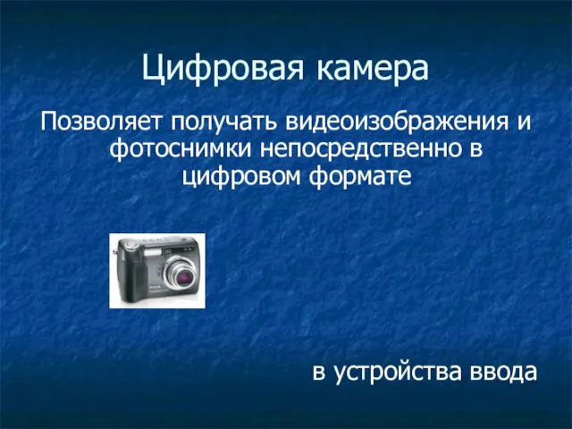 Цифровая камера Позволяет получать видеоизображения и фотоснимки непосредственно в цифровом формате в устройства ввода