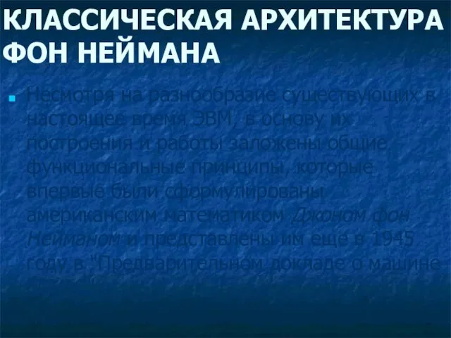 КЛАССИЧЕСКАЯ АРХИТЕКТУРА ФОН НЕЙМАНА Несмотря на разнообразие существующих в настоящее время ЭВМ,