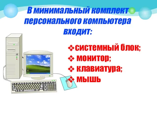 системный блок; монитор; клавиатура; мышь В минимальный комплект персонального компьютера входит: