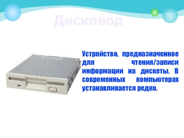 Дисковод Устройство, предназначенное для чтения/записи информации на дискеты. В современных компьютерах устанавливается редко.