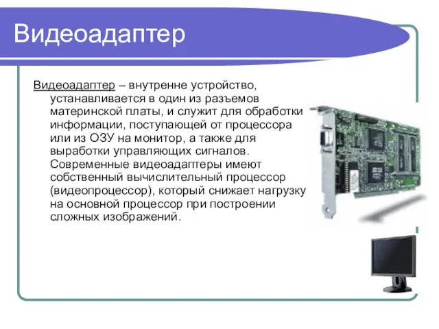 Видеоадаптер Видеоадаптер – внутренне устройство, устанавливается в один из разъемов материнской платы,