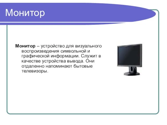 Монитор Монитор – устройство для визуального воспроизведения символьной и графической информации. Служит