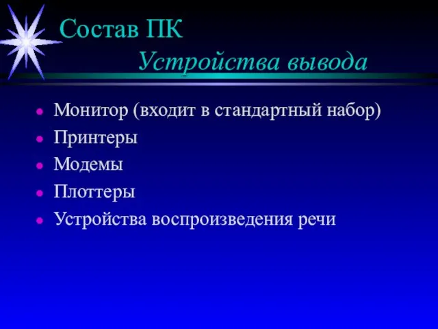 Состав ПК Устройства вывода Монитор (входит в стандартный набор) Принтеры Модемы Плоттеры Устройства воспроизведения речи