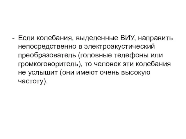 Если колебания, выделенные ВИУ, направить непосредственно в электроакустический преобразователь (головные телефоны или