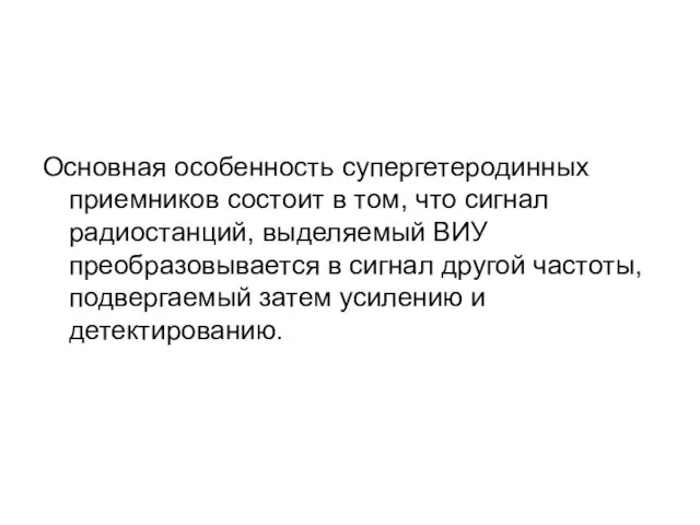 Основная особенность супергетеродинных приемников состоит в том, что сигнал радиостанций, выделяемый ВИУ