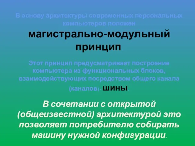 В основу архитектуры современных персональных компьютеров положен магистрально-модульный принцип. Этот принцип предусматривает