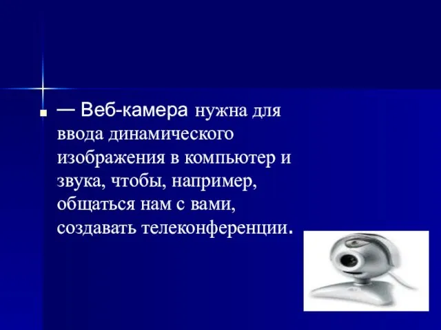 — Веб-камера нужна для ввода динамического изображения в компьютер и звука, чтобы,