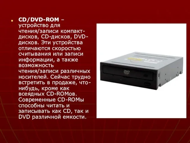 CD/DVD-ROM – устройство для чтения/записи компакт-дисков, CD-дисков, DVD-дисков. Эти устройства отличаются скоростью