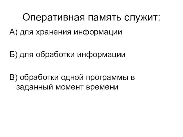 Оперативная память служит: А) для хранения информации Б) для обработки информации В)