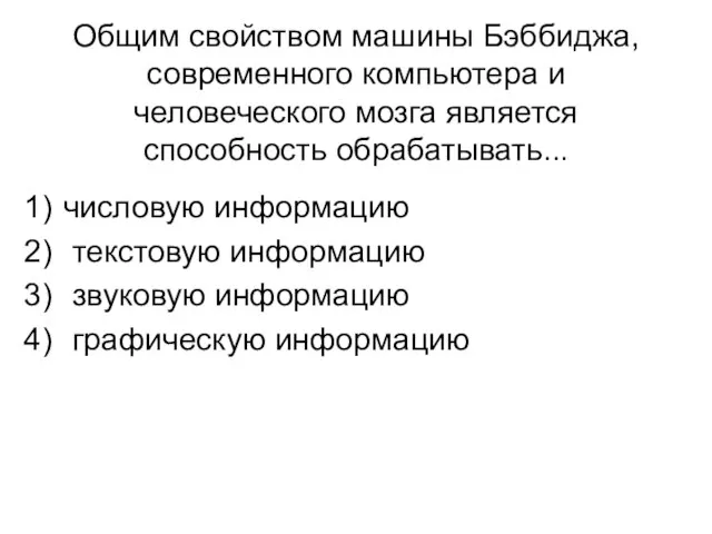 Общим свойством машины Бэббиджа, современного компьютера и человеческого мозга является способность обрабатывать...