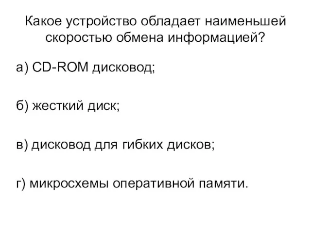 Какое устройство обладает наименьшей скоростью обмена информацией? а) СD-RОМ дисковод; б) жесткий