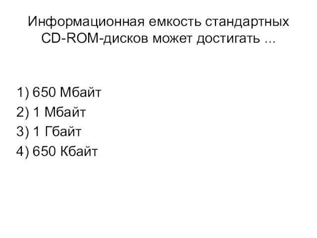 Информационная емкость стандартных CD-ROM-дисков может достигать ... 1) 650 Мбайт 2) 1