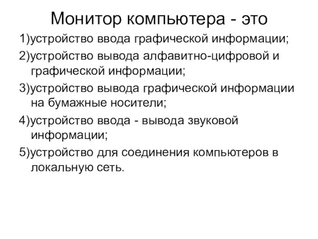 Монитор компьютера - это 1)устройство ввода графической информации; 2)устройство вывода алфавитно-цифровой и