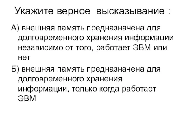 Укажите верное высказывание : А) внешняя память предназначена для долговременного хранения информации