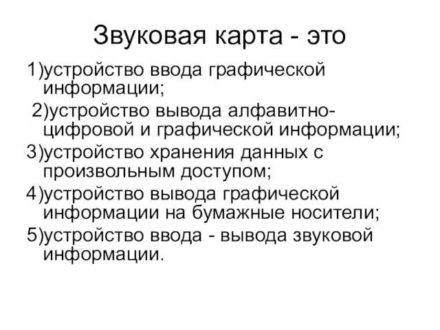 Звуковая карта - это 1)устройство ввода графической информации; 2)устройство вывода алфавитно-цифровой и