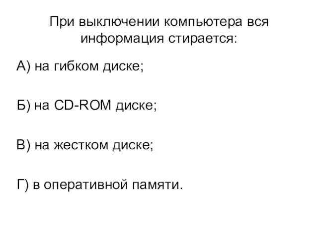 При выключении компьютера вся информация стирается: А) на гибком диске; Б) на