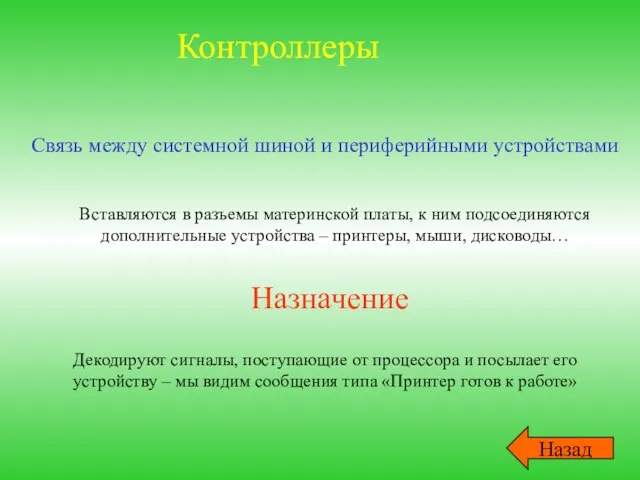 Контроллеры Назначение Декодируют сигналы, поступающие от процессора и посылает его устройству –