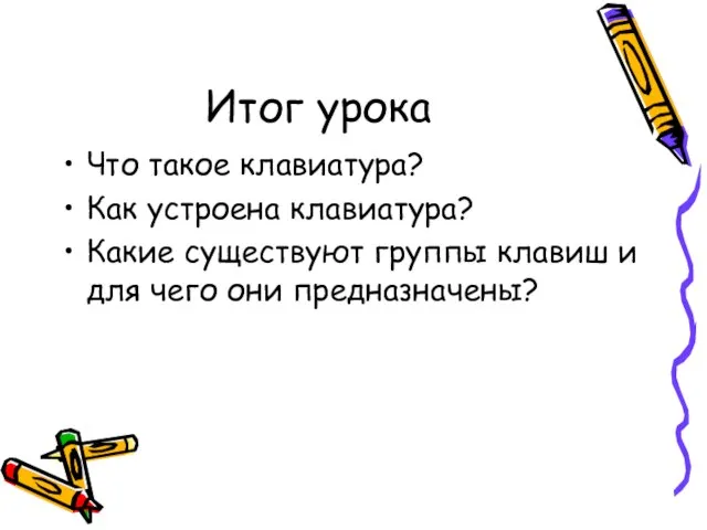 Итог урока Что такое клавиатура? Как устроена клавиатура? Какие существуют группы клавиш