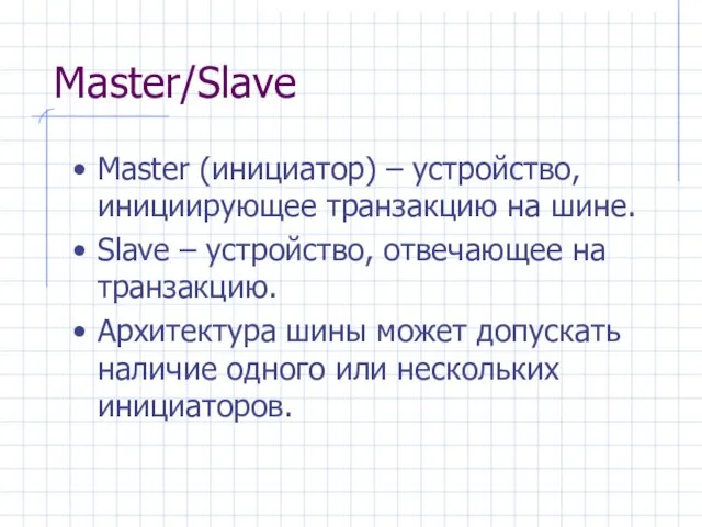 Master/Slave Master (инициатор) – устройство, инициирующее транзакцию на шине. Slave – устройство,