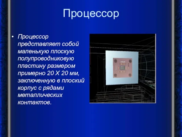 Процессор Процессор представляет собой маленькую плоскую полупроводниковую пластину размером примерно 20 Х