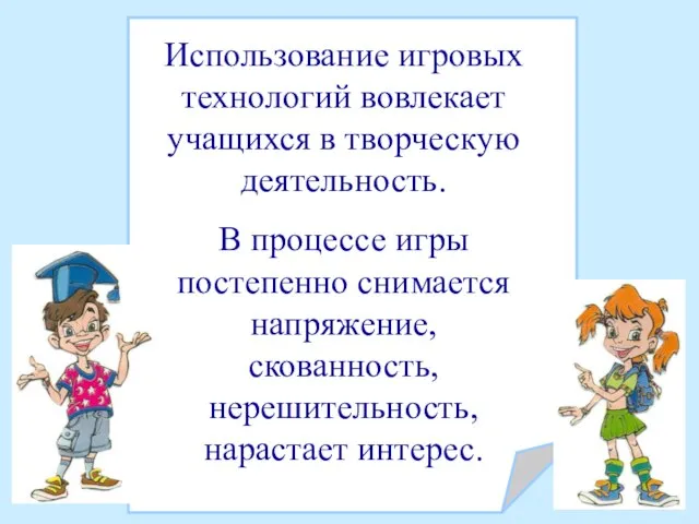 Использование игровых технологий вовлекает учащихся в творческую деятельность. В процессе игры постепенно