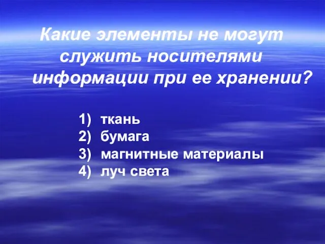 Какие элементы не могут служить носителями информации при ее хранении? ткань бумага магнитные материалы луч света