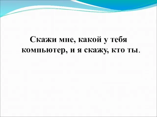 Скажи мне, какой у тебя компьютер, и я скажу, кто ты.