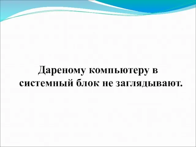 Дареному компьютеру в системный блок не заглядывают.