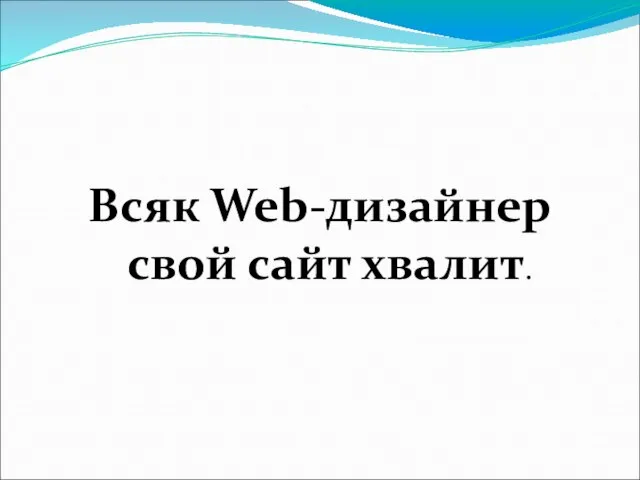 Всяк Web-дизайнер свой сайт хвалит.