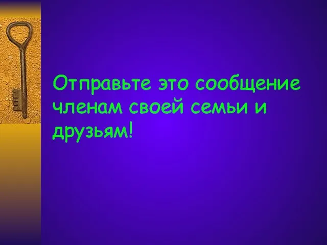 Отправьте это сообщение членам своей семьи и друзьям!