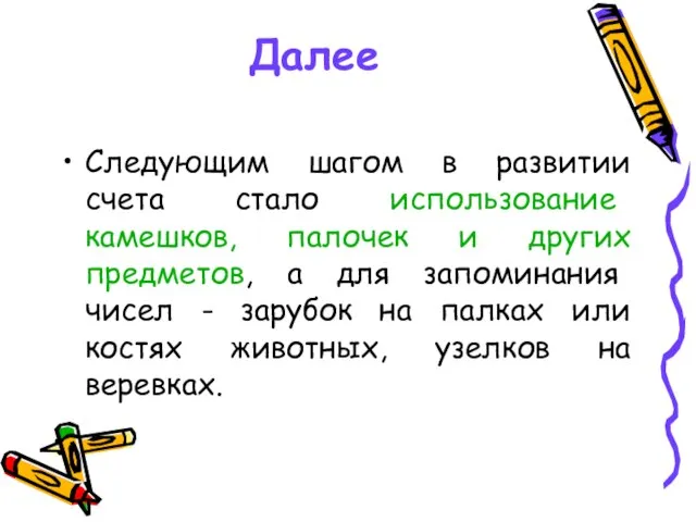 Далее Следующим шагом в развитии счета стало использование камешков, палочек и других